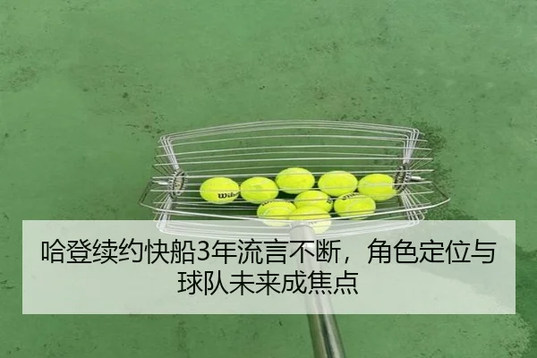 哈登续约快船3年流言不断，角色定位与球队未来成焦点