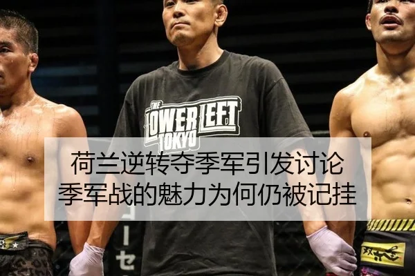 荷兰逆转夺季军引发讨论 季军战的魅力为何仍被记挂